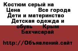 Костюм серый на 116-122 › Цена ­ 500 - Все города Дети и материнство » Детская одежда и обувь   . Крым,Бахчисарай